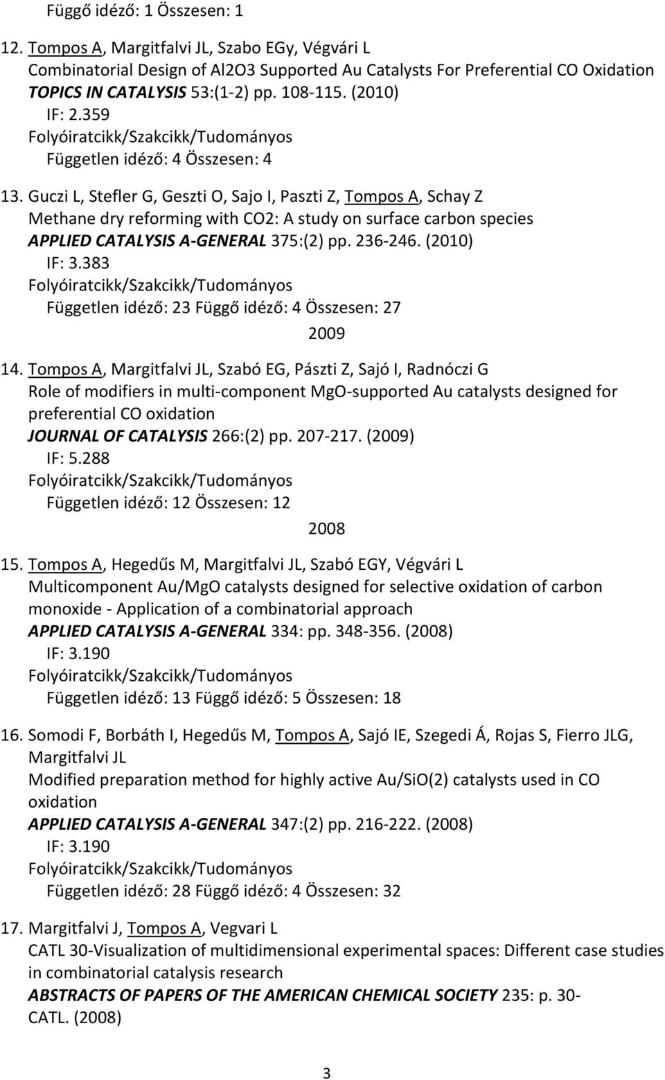 Guczi L, Stefler G, Geszti O, Sajo I, Paszti Z, Tompos A, Schay Z Methane dry reforming with CO2: A study on surface carbon species APPLIED CATALYSIS A-GENERAL 375:(2) pp. 236-246. (2010) IF: 3.