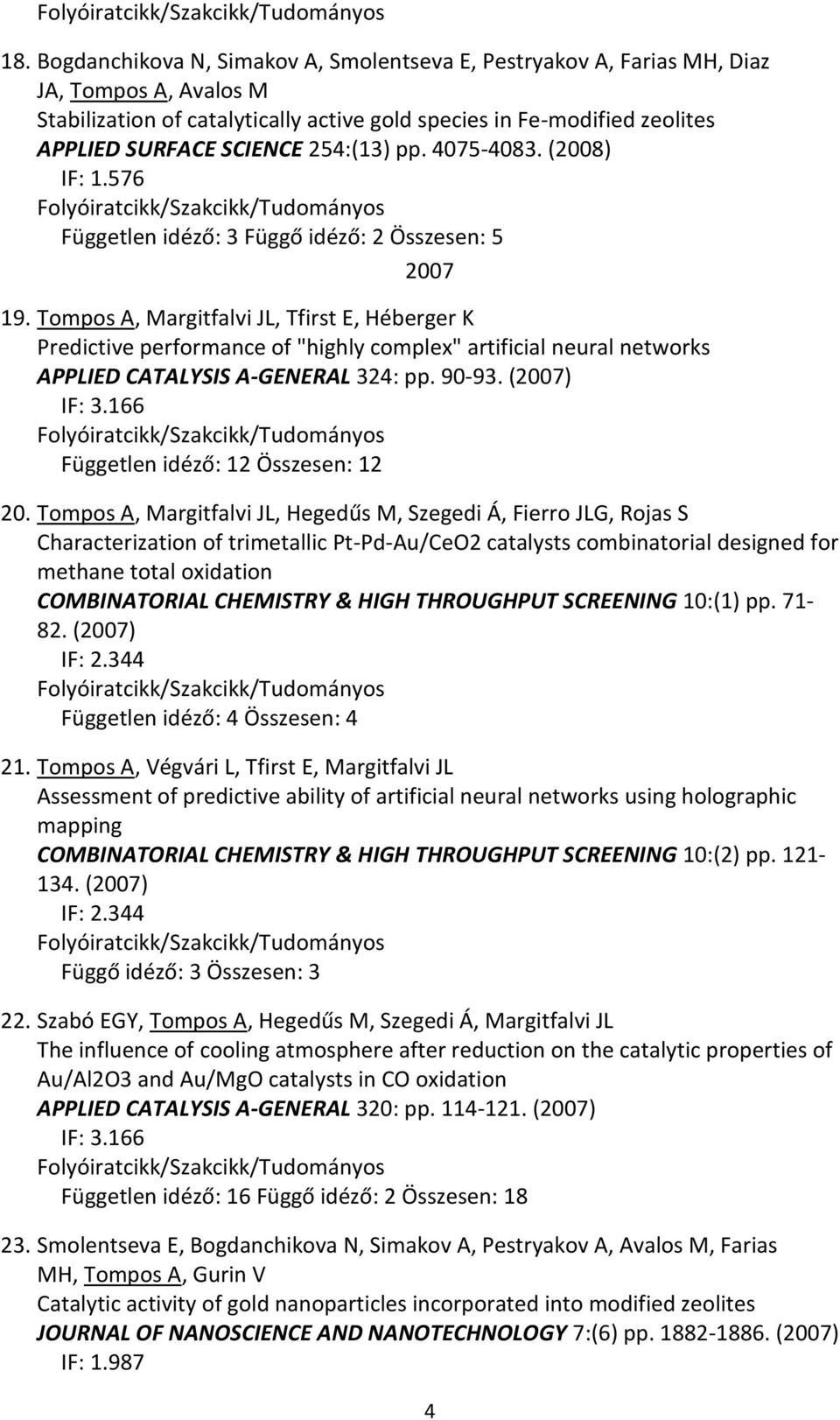Tompos A, Margitfalvi JL, Tfirst E, Héberger K Predictive performance of "highly complex" artificial neural networks APPLIED CATALYSIS A-GENERAL 324: pp. 90-93. (2007) IF: 3.