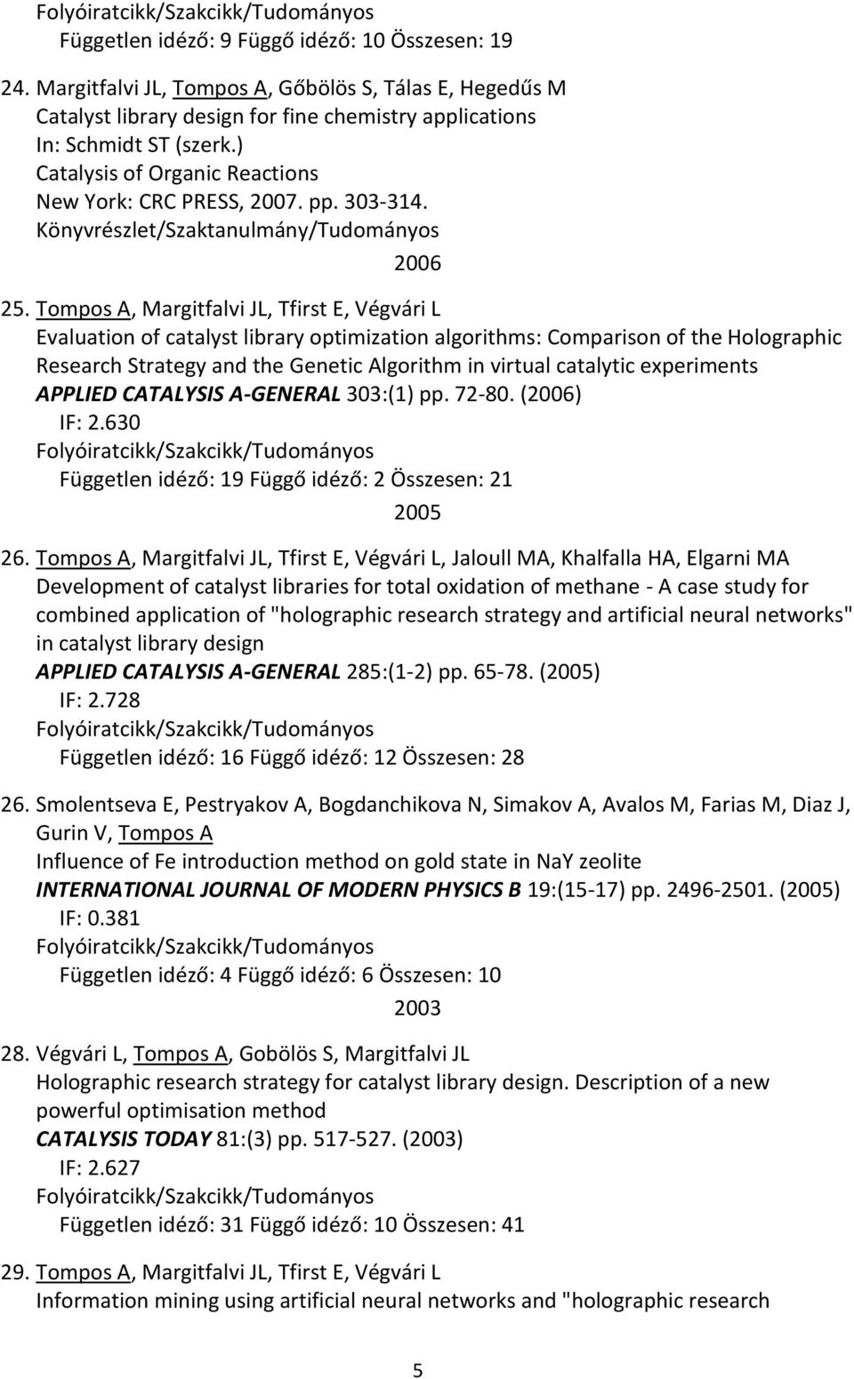 Tompos A, Margitfalvi JL, Tfirst E, Végvári L Evaluation of catalyst library optimization algorithms: Comparison of the Holographic Research Strategy and the Genetic Algorithm in virtual catalytic