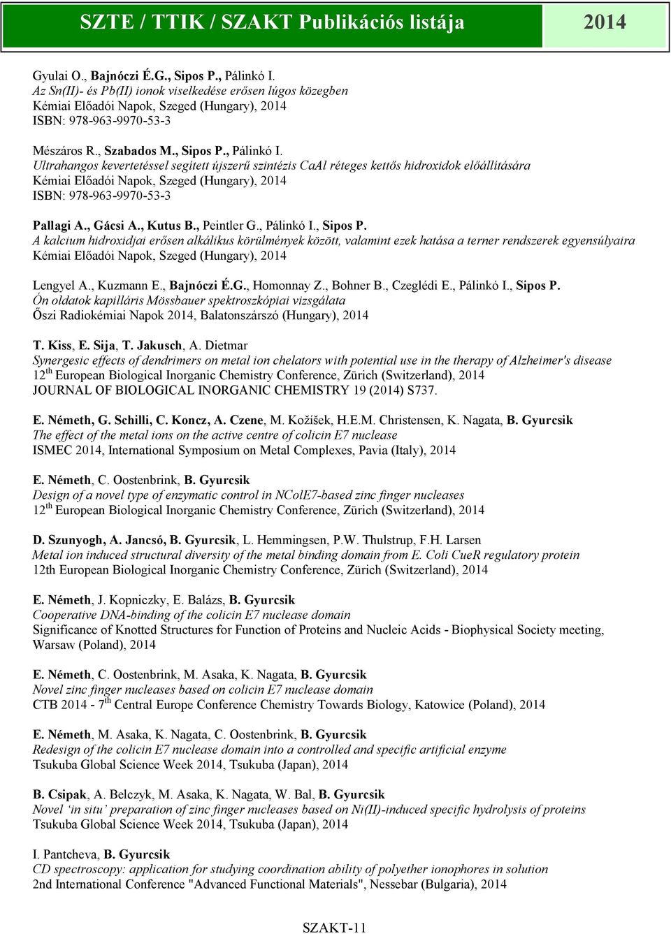 Ultrahangos kevertetéssel segített újszerű szintézis CaAl réteges kettős hidroxidok előállítására Kémiai Előadói Napok, Szeged (Hungary), 2014 ISBN: 978-963-9970-53-3 Pallagi A., Gácsi A., Kutus B.