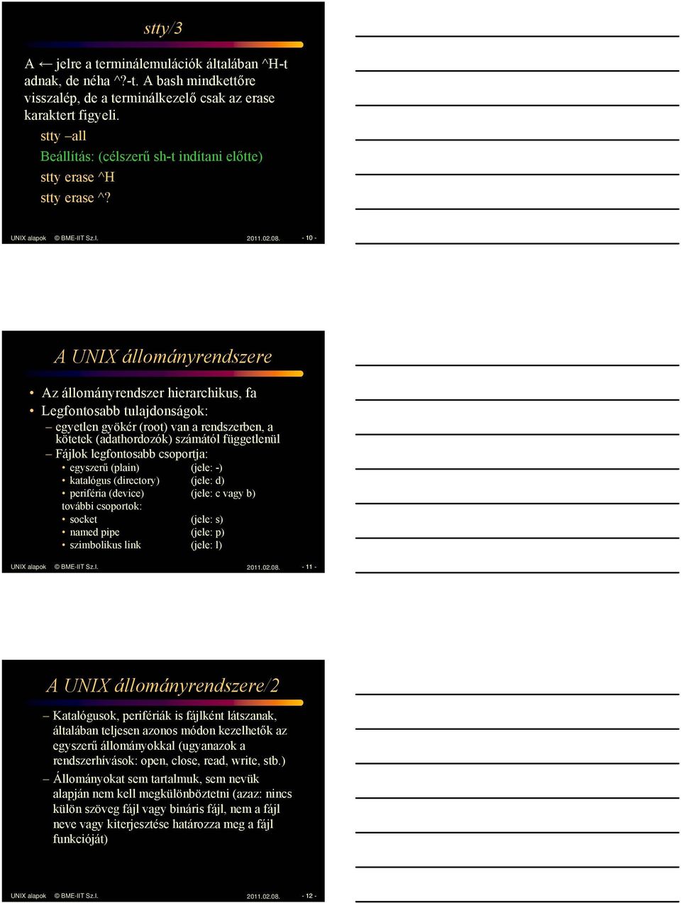 - 10 - A UNIX állományrendszere Az állományrendszer hierarchikus, fa Legfontosabb tulajdonságok: egyetlen gyökér (root) van a rendszerben, a kötetek (adathordozók) számától függetlenül Fájlok