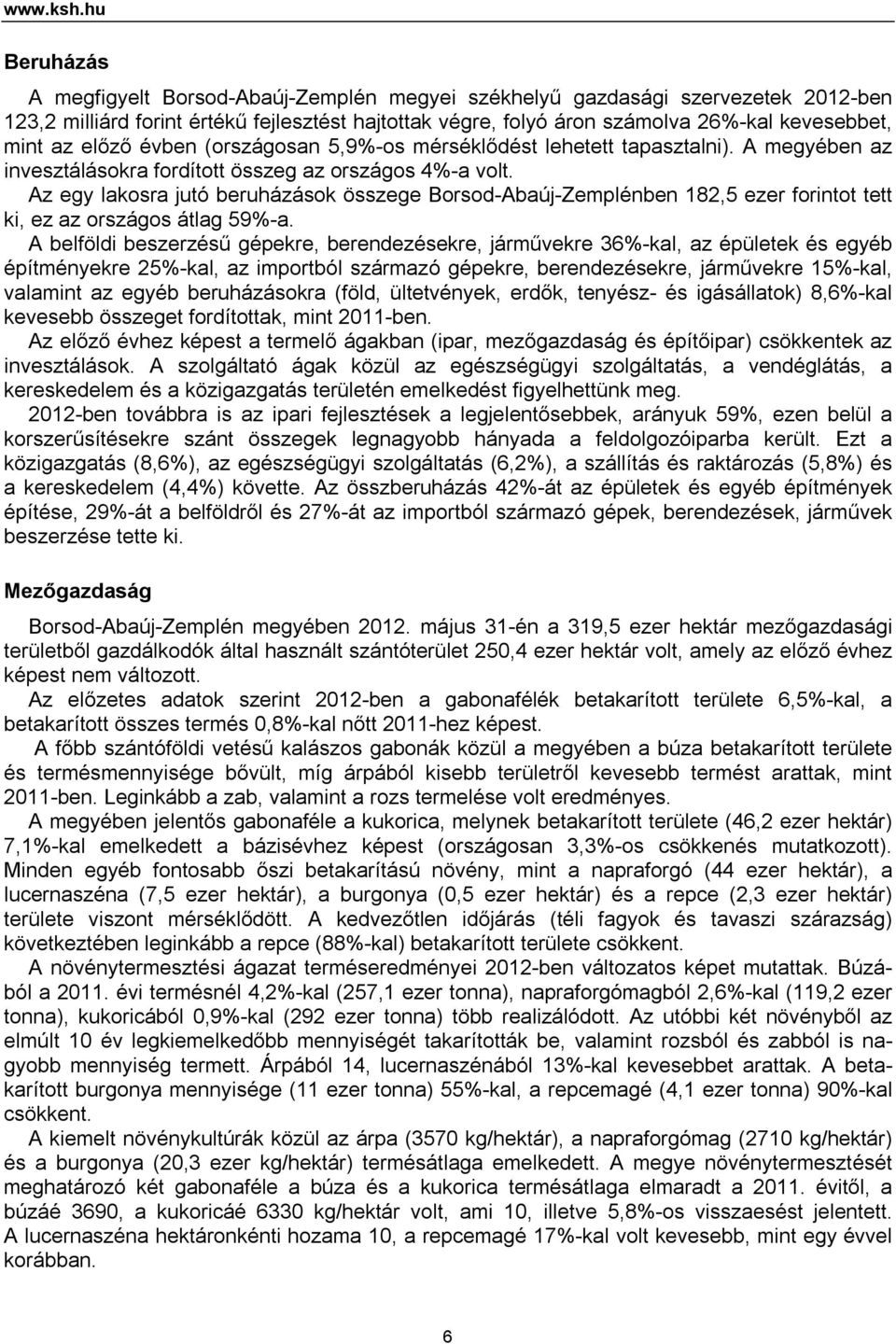 az előző évben (országosan 5,9%-os mérséklődést lehetett tapasztalni). A megyében az invesztálásokra fordított összeg az országos 4%-a volt.