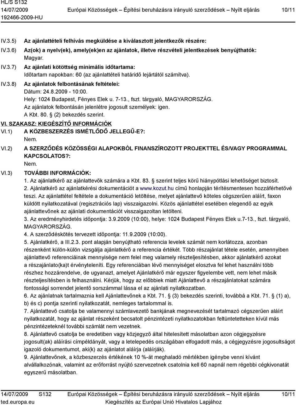 Hely: 1024 Budapest, Fényes Elek u. 7-13., fszt. tárgyaló, MAGYARORSZÁG. Az ajánlatok felbontásán jelenlétre jogosult személyek: igen. A Kbt. 80. (2) bekezdés szerint. VI.