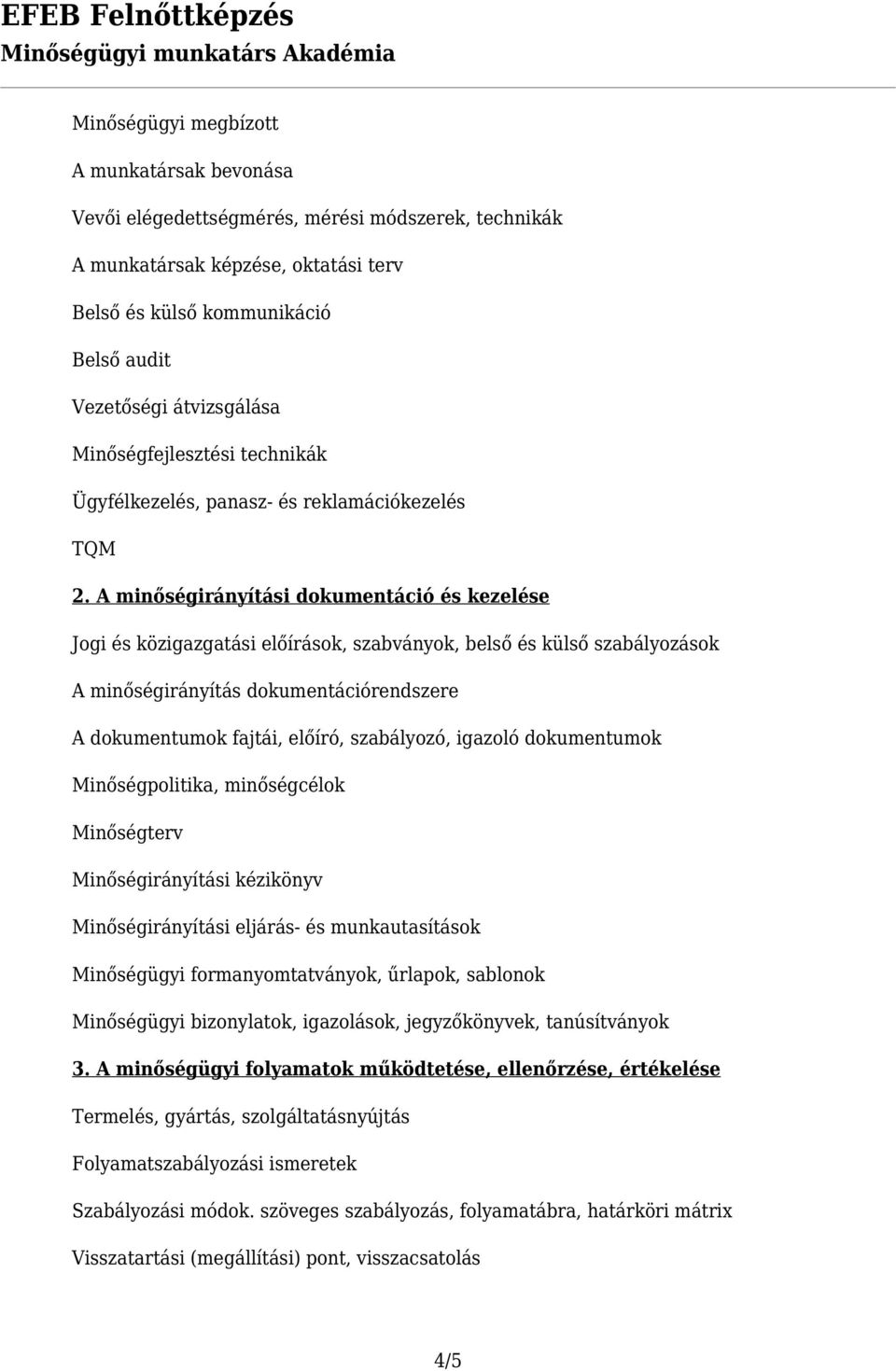 A minőségirányítási dokumentáció és kezelése Jogi és közigazgatási előírások, szabványok, belső és külső szabályozások A minőségirányítás dokumentációrendszere A dokumentumok fajtái, előíró,