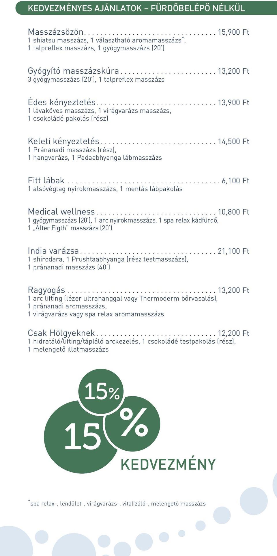 ............................ 14,500 Ft 1 Pránanadi masszázs (rész), 1 hangvarázs, 1 Padaabhyanga lábmasszázs Fitt lábak...................................... 6,100 Ft 1 alsóvégtag nyirokmasszázs, 1 mentás lábpakolás Medical wellness.