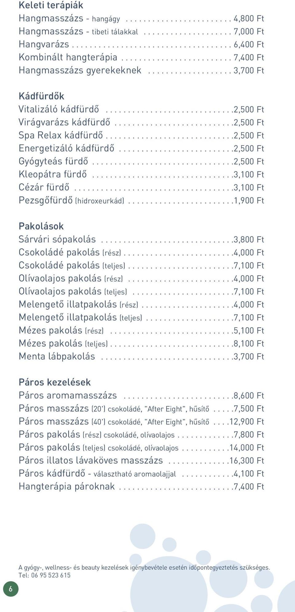 ..........................2,500 Ft Spa Relax kádfürdô.............................2,500 Ft Energetizáló kádfürdô..........................2,500 Ft Gyógyteás fürdô................................2,500 Ft Kleopátra fürdô.