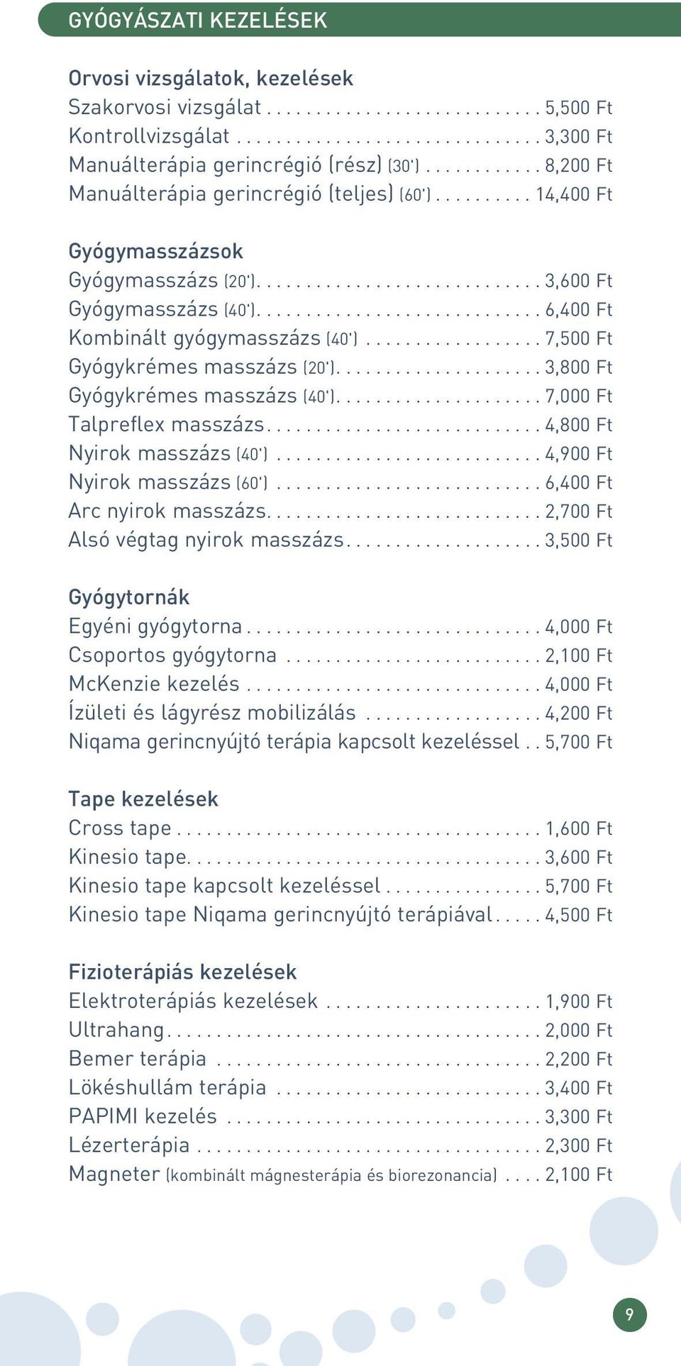 ............................ 6,400 Ft Kombinált gyógymasszázs (40').................. 7,500 Ft Gyógykrémes masszázs (20')..................... 3,800 Ft Gyógykrémes masszázs (40').