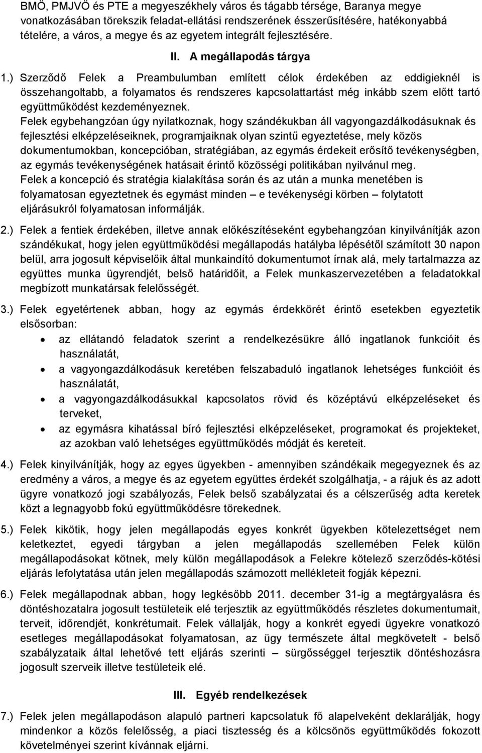 ) Szerződő Felek a Preambulumban említett célok érdekében az eddigieknél is összehangoltabb, a folyamatos és rendszeres kapcsolattartást még inkább szem előtt tartó együttműködést kezdeményeznek.