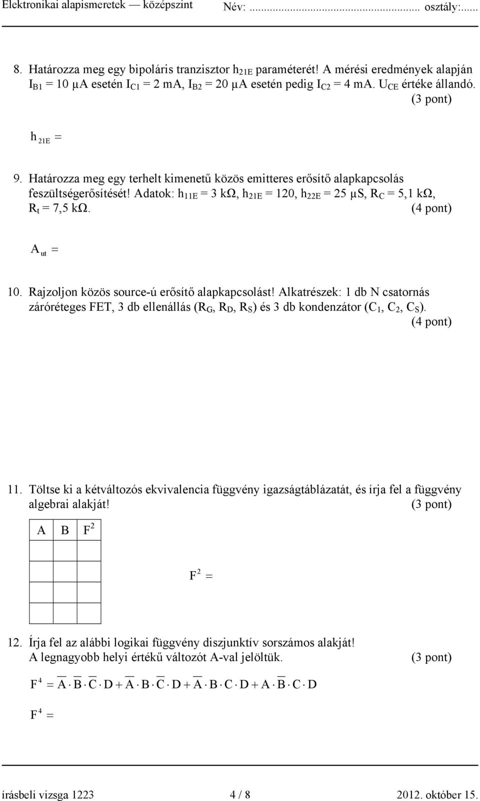 Rajzoljon közös source-ú erősítő alapkapcsolást! Alkatrészek: 1 db N csatornás záróréteges FET, 3 db ellenállás (R G, R D, R S ) és 3 db kondenzátor (C 1, C 2, C S ). (4 pont) 11.