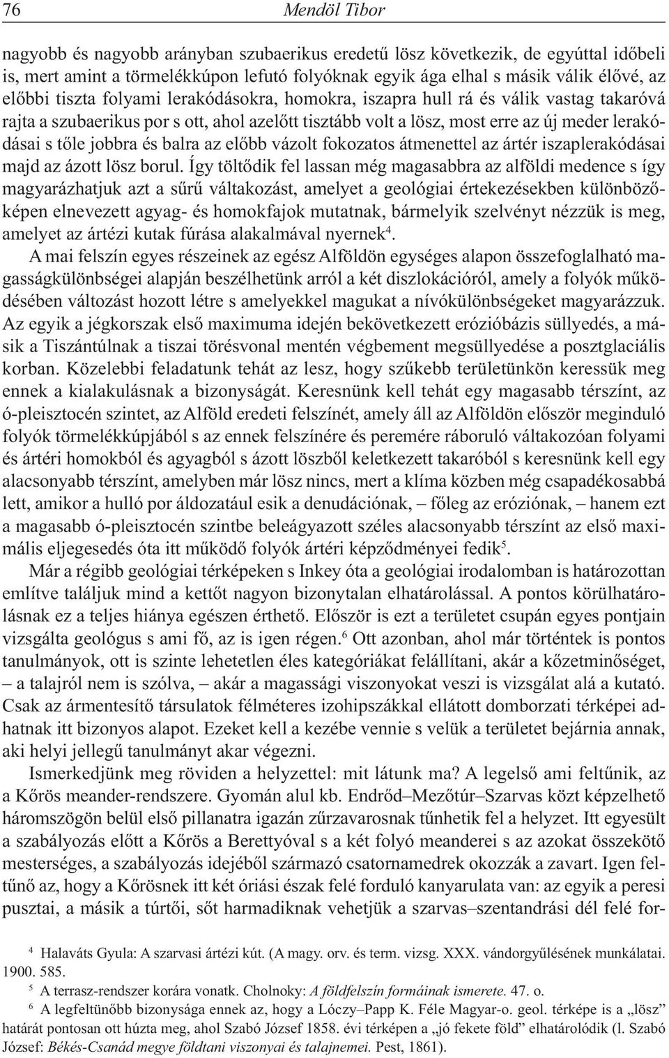 balra az előbb vázolt fokozatos átmenettel az ártér iszaplerakódásai majd az ázott lösz borul.