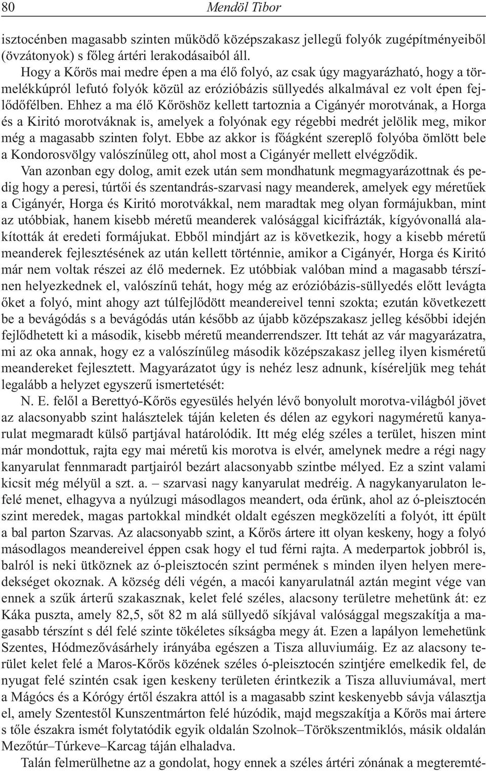 Ehhez a ma élő Kőröshöz kellett tartoznia a Cigányér morotvának, a Horga és a Kiritó morotváknak is, amelyek a folyónak egy régebbi medrét jelölik meg, mikor még a magasabb szinten folyt.