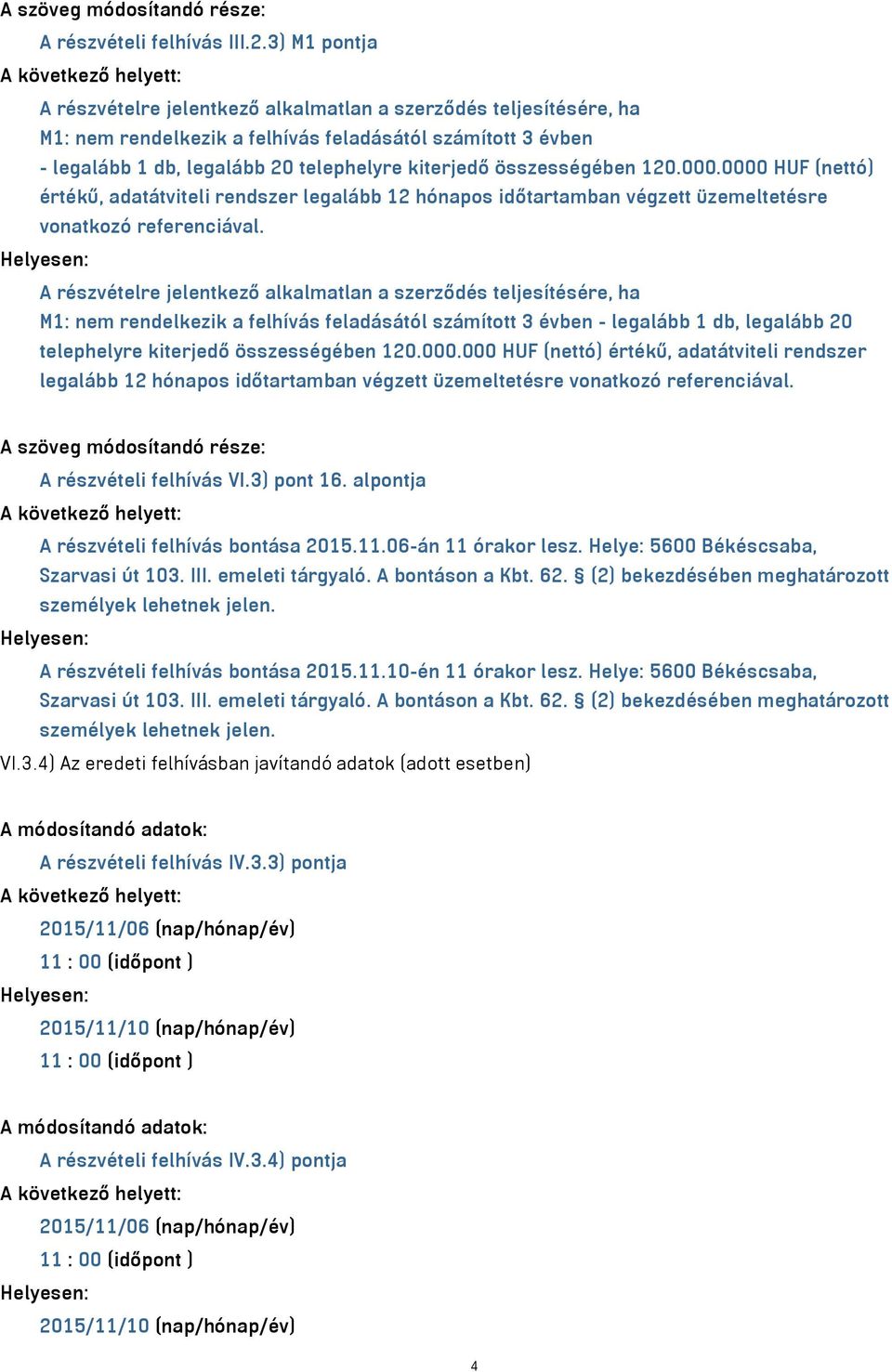 összességében 120.000.0000 HUF (nettó) értékű, adatátviteli rendszer legalább 12 hónapos időtartamban végzett üzemeltetésre vonatkozó referenciával.