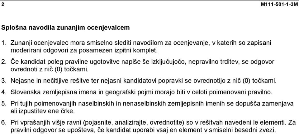 Nejasne in nečitljive rešitve ter nejasni kandidatovi popravki se ovrednotijo z nič (0) točkami. 4. Slovenska zemljepisna imena in geografski pojmi morajo biti v celoti poimenovani pravilno. 5.