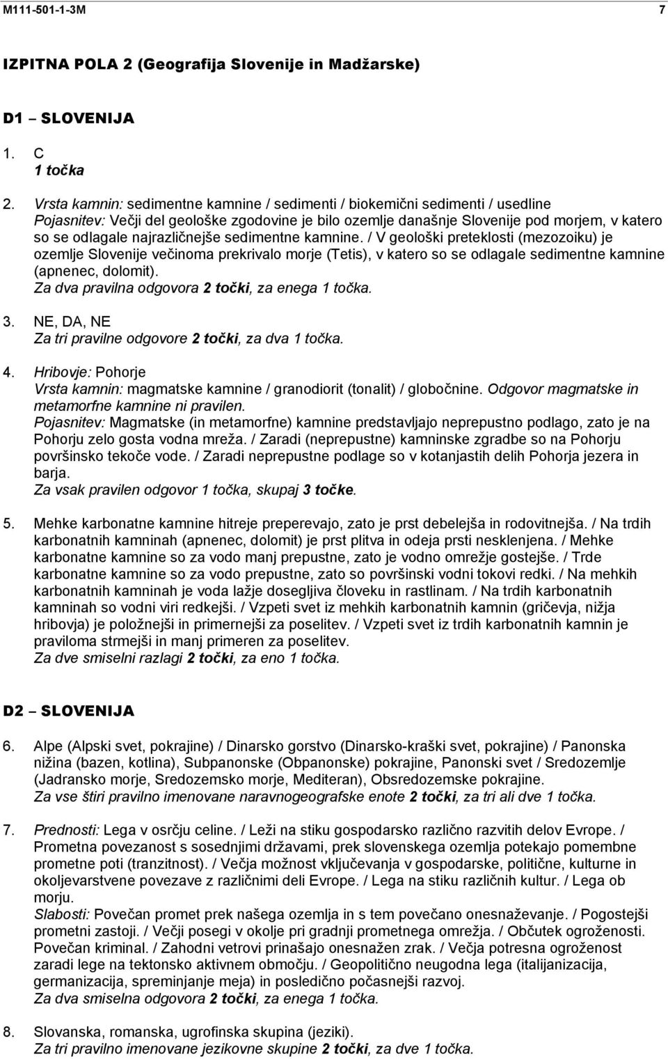 najrazličnejše sedimentne kamnine. / V geološki preteklosti (mezozoiku) je ozemlje Slovenije večinoma prekrivalo morje (Tetis), v katero so se odlagale sedimentne kamnine (apnenec, dolomit). 3.