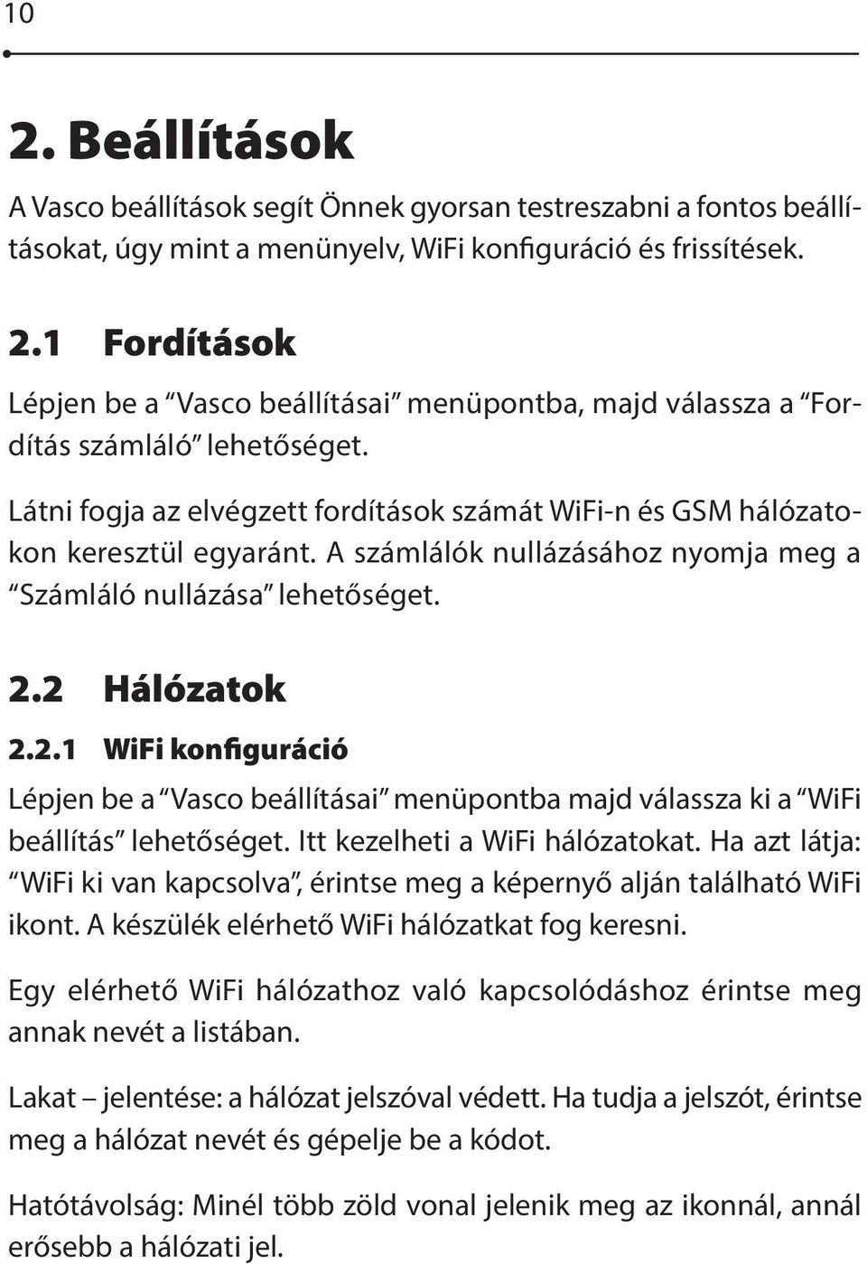 2 Hálózatok 2.2.1 WiFi konfiguráció Lépjen be a Vasco beállításai menüpontba majd válassza ki a WiFi beállítás lehetőséget. Itt kezelheti a WiFi hálózatokat.