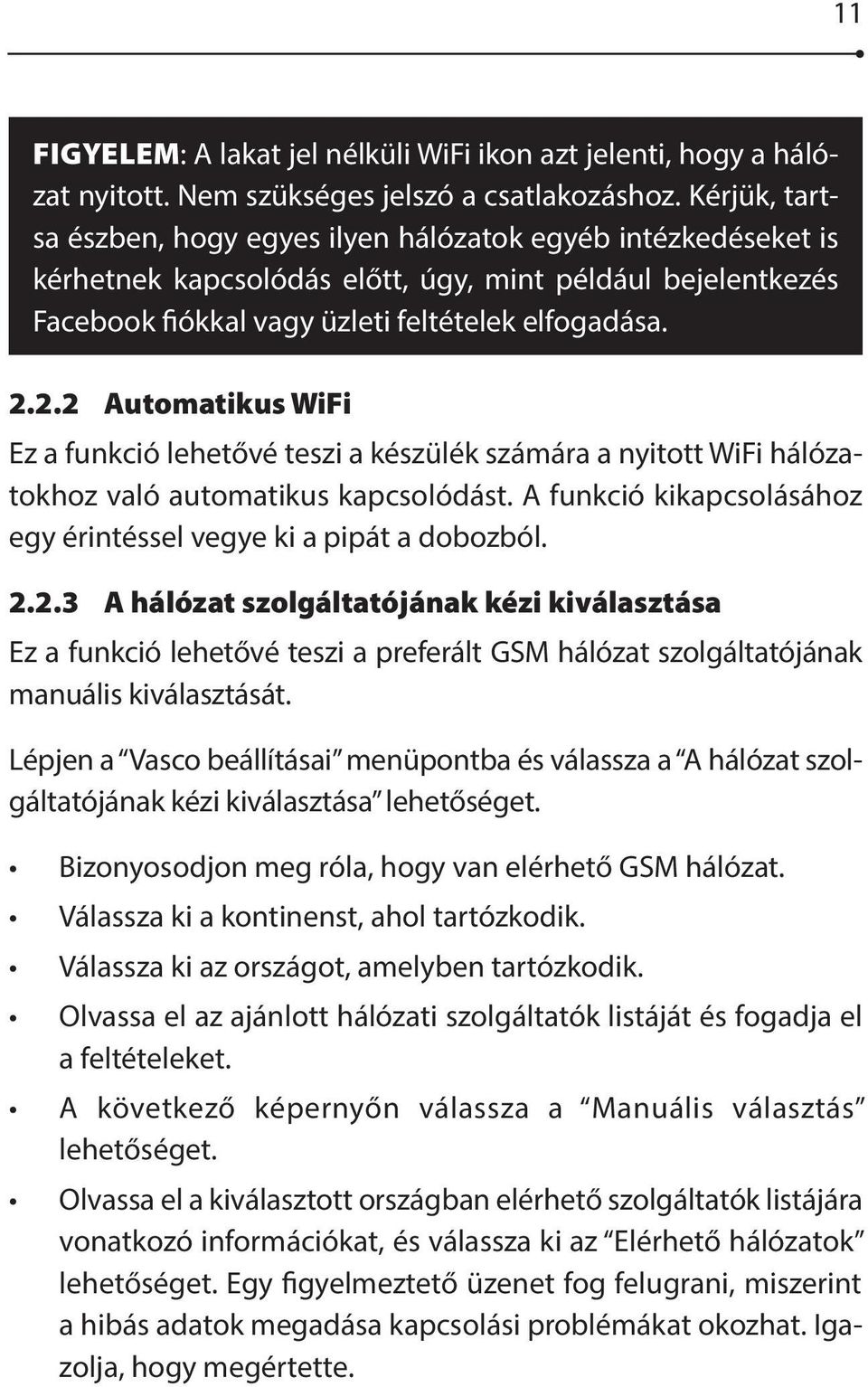 2.2 Automatikus WiFi Ez a funkció lehetővé teszi a készülék számára a nyitott WiFi hálózatokhoz való automatikus kapcsolódást. A funkció kikapcsolásához egy érintéssel vegye ki a pipát a dobozból. 2.