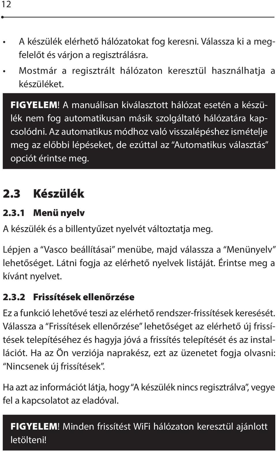 Az automatikus módhoz való visszalépéshez ismételje meg az előbbi lépéseket, de ezúttal az Automatikus választás opciót érintse meg. 2.3 