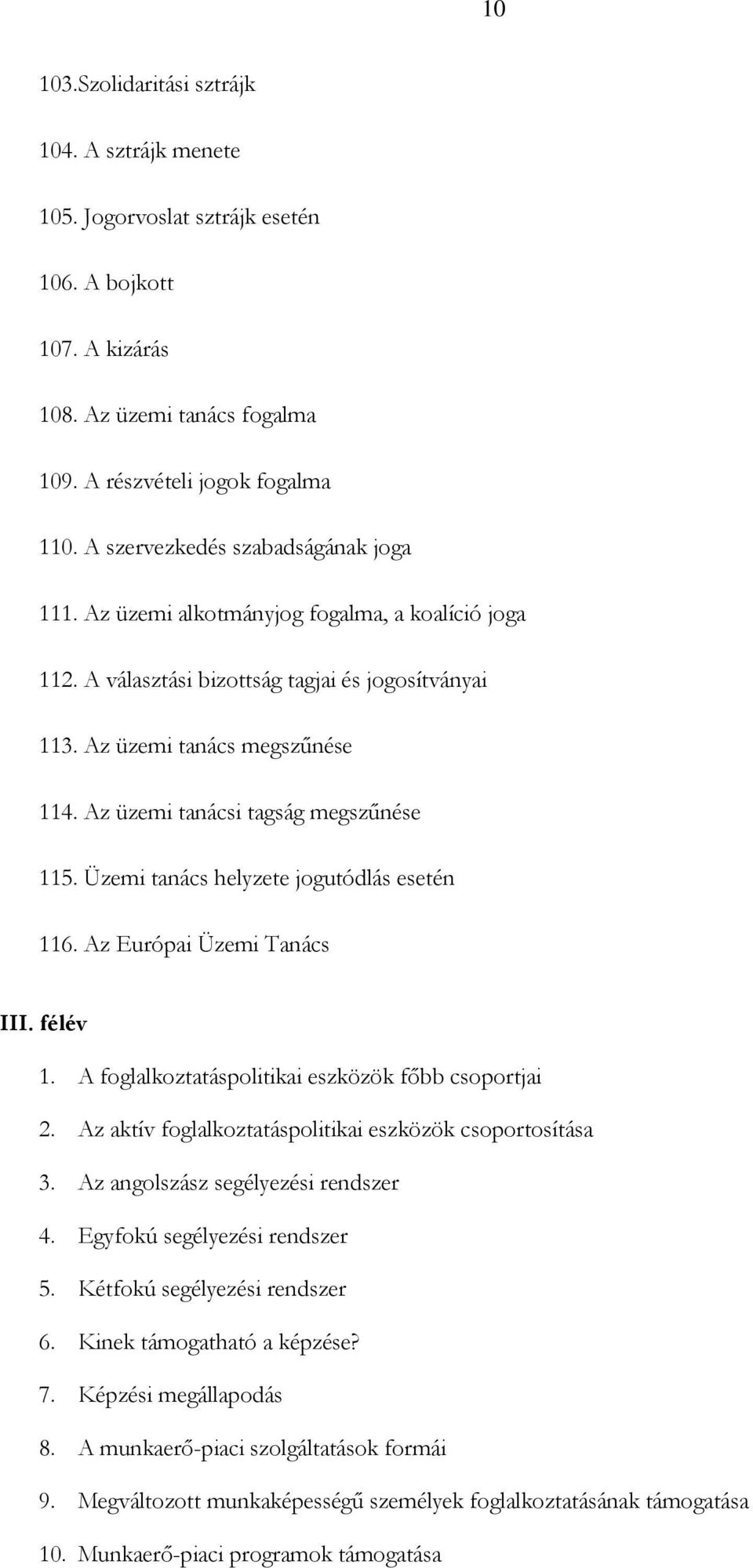 Az üzemi tanácsi tagság megszűnése 115. Üzemi tanács helyzete jogutódlás esetén 116. Az Európai Üzemi Tanács III. félév 1. A foglalkoztatáspolitikai eszközök főbb csoportjai 2.