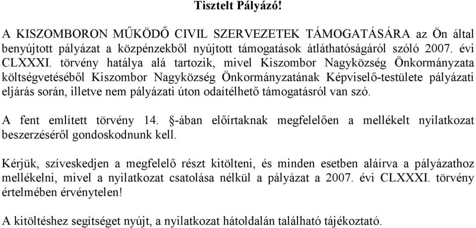 odaítélhető támogatásról van szó. A fent említett törvény 14. -ában előírtaknak megfelelően a mellékelt nyilatkozat beszerzéséről gondoskodnunk kell.