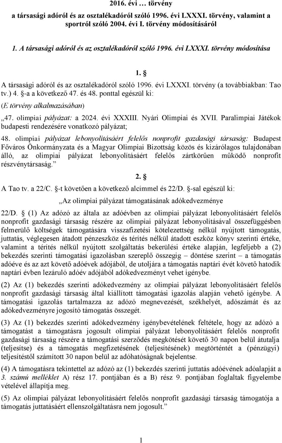 -a a következő 47. és 48. ponttal egészül ki: (E törvény alkalmazásában) 47. olimpiai pályázat: a 2024. évi XXXIII. Nyári Olimpiai és XVII.