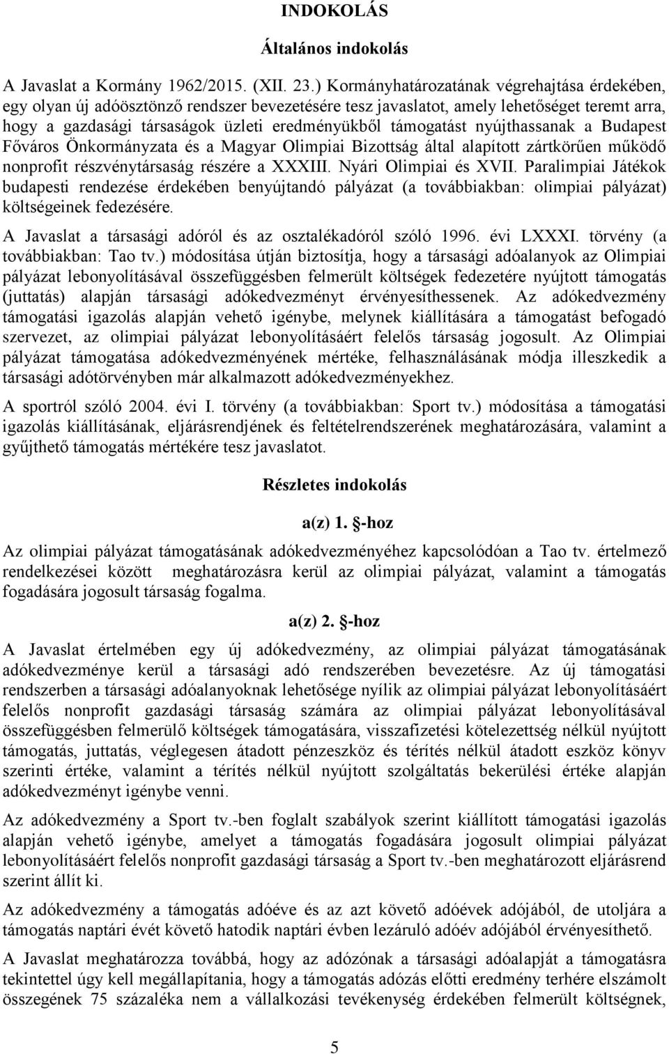 támogatást nyújthassanak a Budapest Főváros Önkormányzata és a Magyar Olimpiai Bizottság által alapított zártkörűen működő nonprofit részvénytársaság részére a XXXIII. Nyári Olimpiai és XVII.