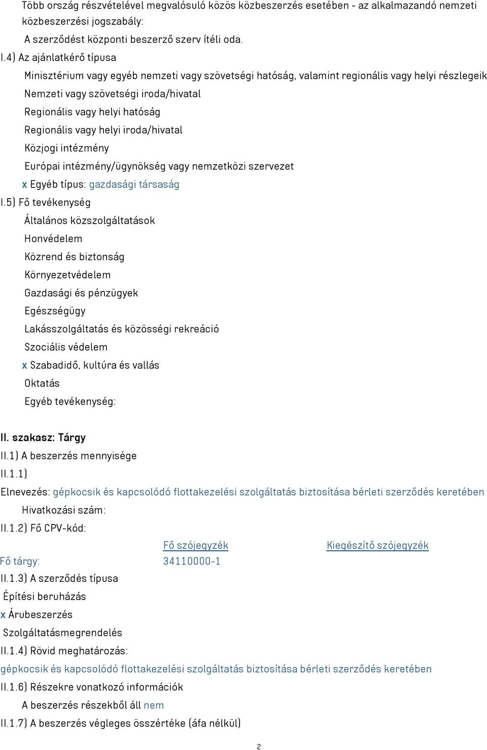 Regionális vagy helyi iroda/hivatal Közjogi intézmény Európai intézmény/ügynökség vagy nemzetközi szervezet x Egyéb típus: gazdasági társaság I.