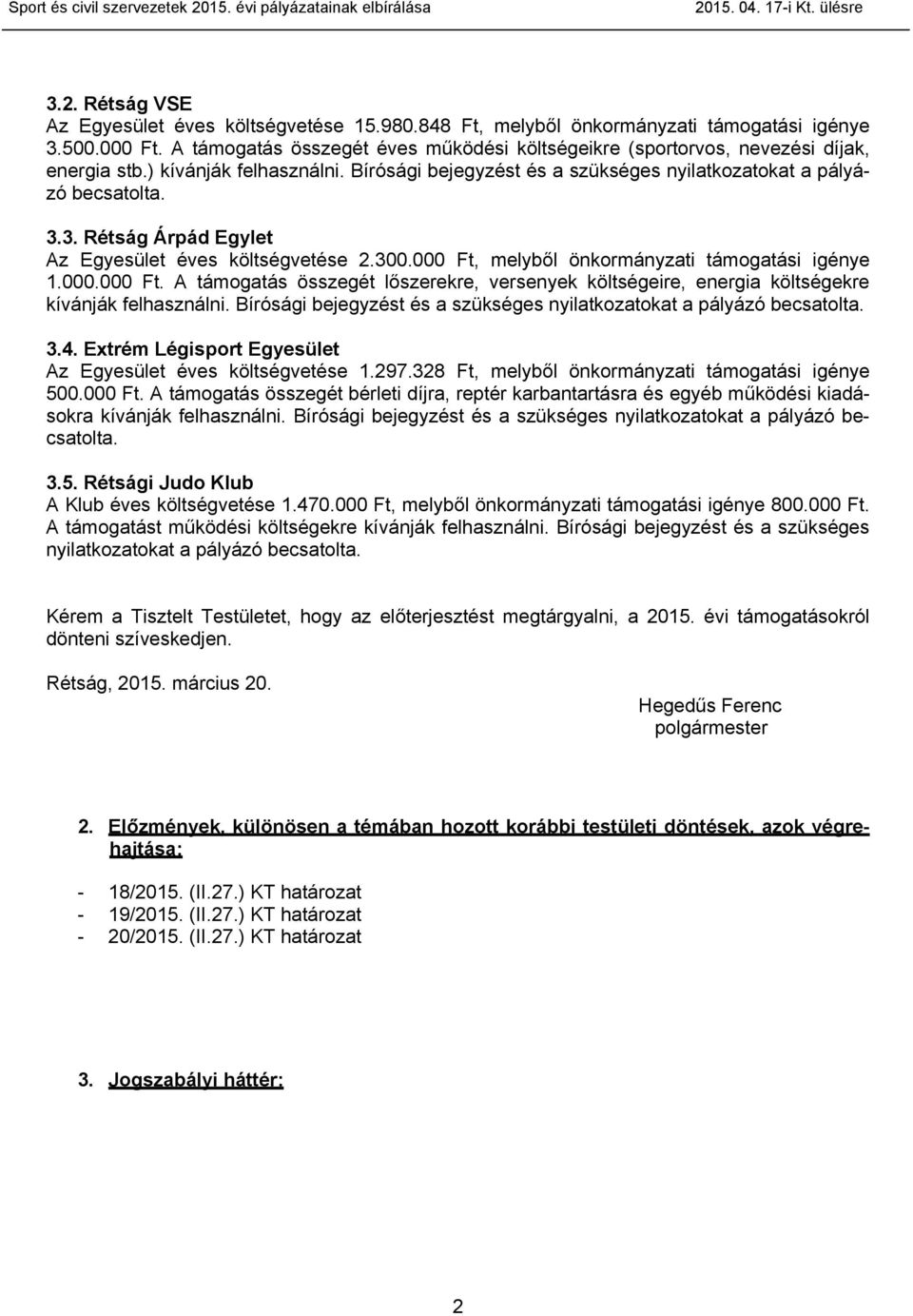 3. Rétság Árpád Egylet Az Egyesület éves költségvetése 2.300.000 Ft, melyből önkormányzati támogatási igénye 1.000.000 Ft. A támogatás összegét lőszerekre, versenyek költségeire, energia költségekre kívánják felhasználni.