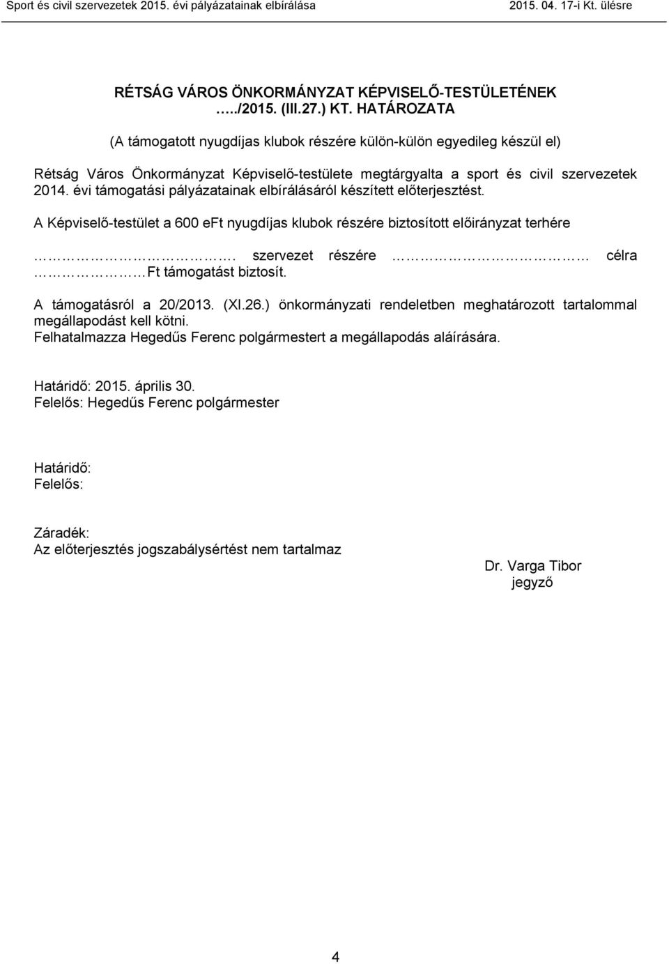 évi támogatási pályázatainak elbírálásáról készített előterjesztést. A Képviselő-testület a 600 eft nyugdíjas klubok részére biztosított előirányzat terhére.