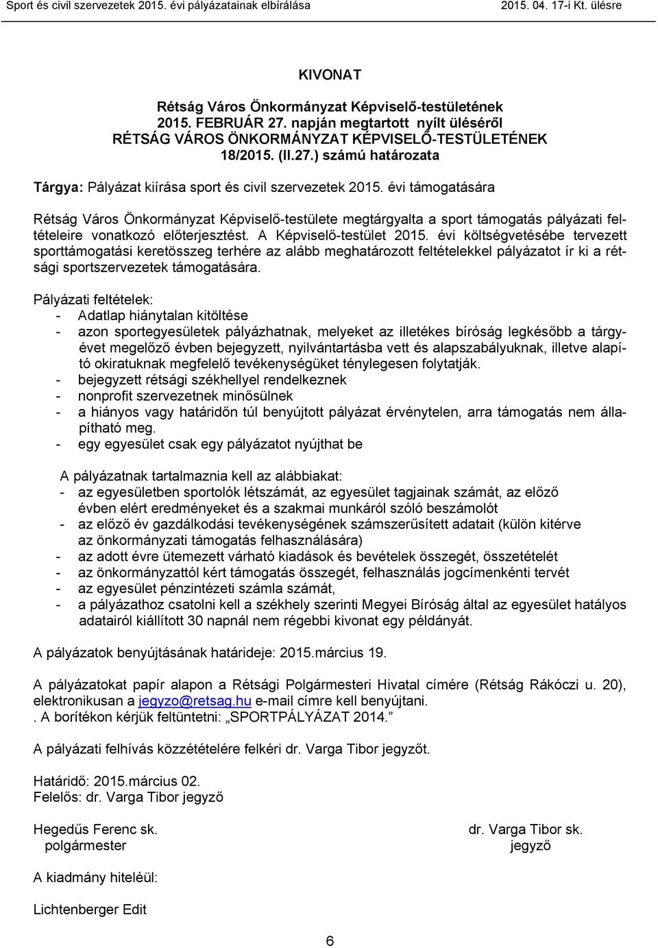 évi támogatására Rétság Város Önkormányzat Képviselő-testülete megtárgyalta a sport támogatás pályázati feltételeire vonatkozó előterjesztést. A Képviselő-testület 2015.