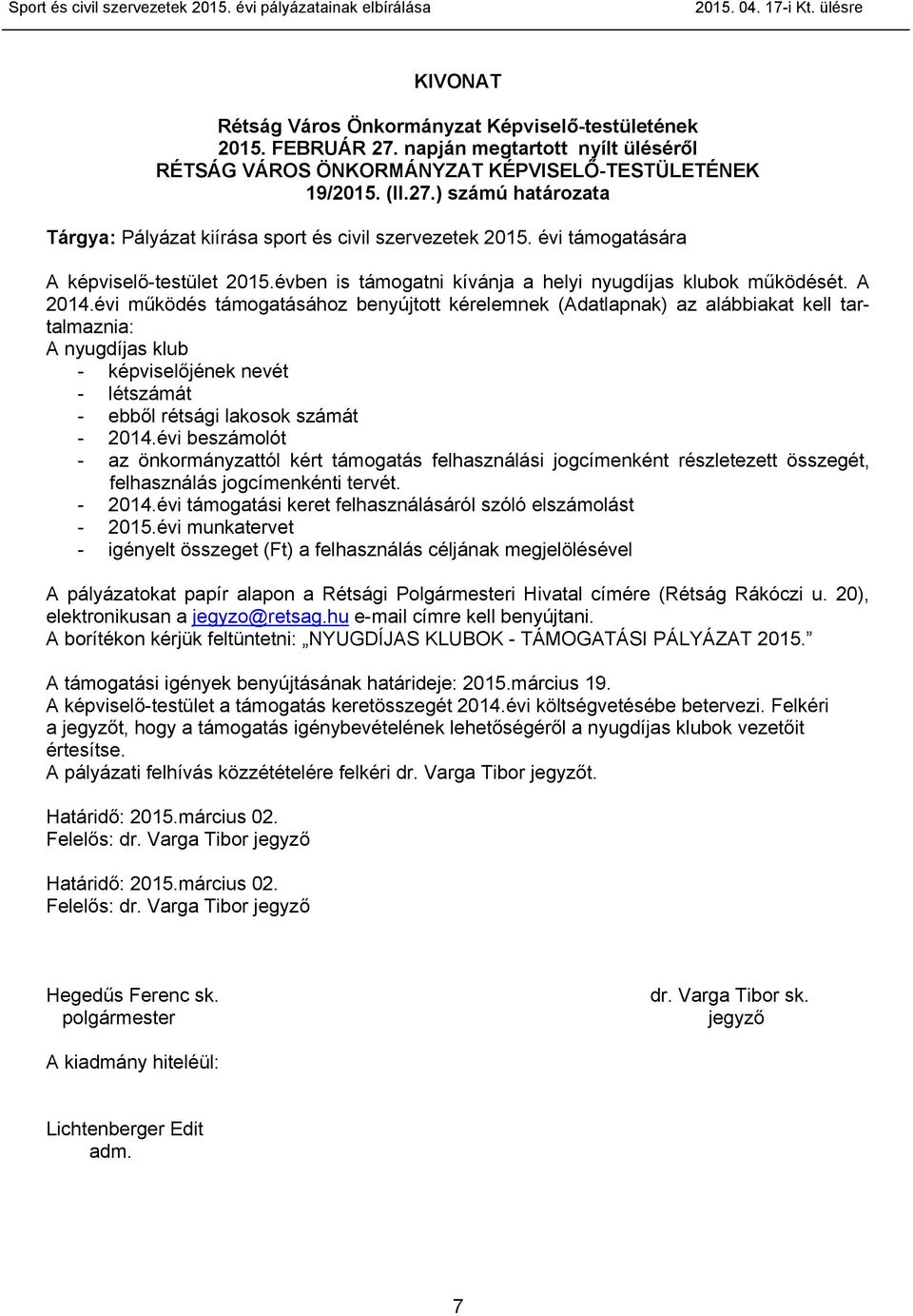 évi támogatására A képviselő-testület 2015.évben is támogatni kívánja a helyi nyugdíjas klubok működését. A 2014.