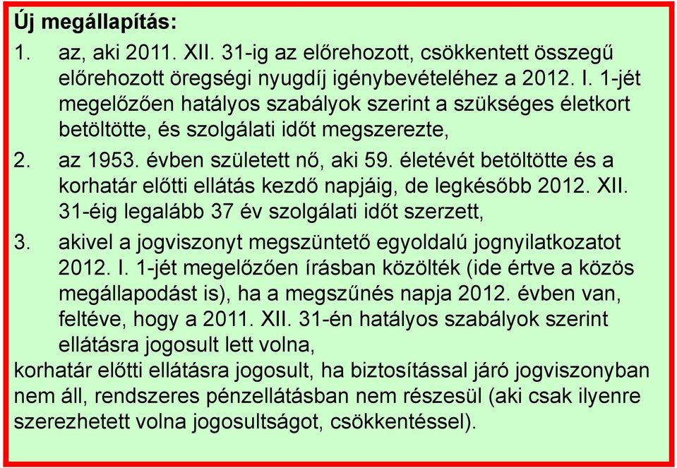 életévét betöltötte és a korhatár előtti ellátás kezdő napjáig, de legkésőbb 2012. XII. 31-éig legalább 37 év szolgálati időt szerzett, 3.