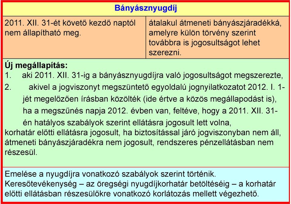 1- jét megelőzően írásban közölték (ide értve a közös megállapodást is), ha a megszűnés napja 2012. évben van, feltéve, hogy a 2011. XII.