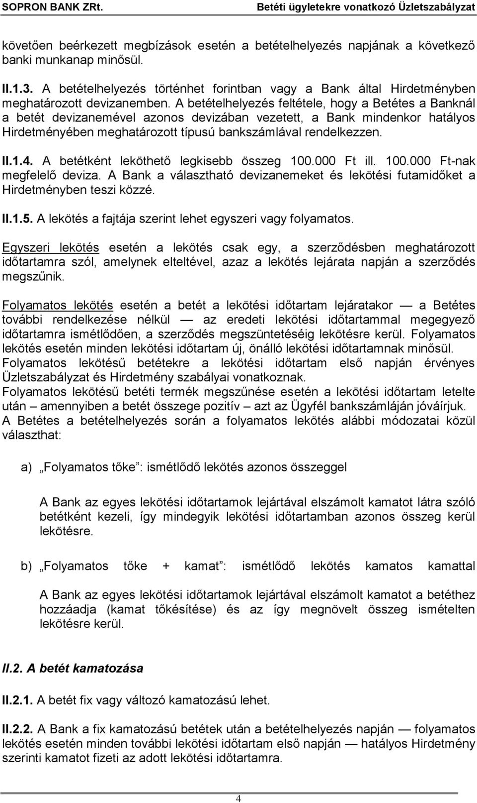 A betételhelyezés feltétele, hogy a Betétes a Banknál a betét devizanemével azonos devizában vezetett, a Bank mindenkor hatályos Hirdetményében meghatározott típusú bankszámlával rendelkezzen. II.1.4.