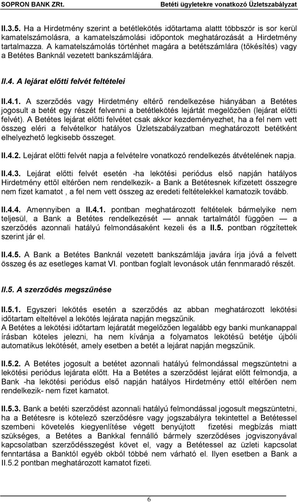 A szerződés vagy Hirdetmény eltérő rendelkezése hiányában a Betétes jogosult a betét egy részét felvenni a betétlekötés lejártát megelőzően (lejárat előtti felvét).