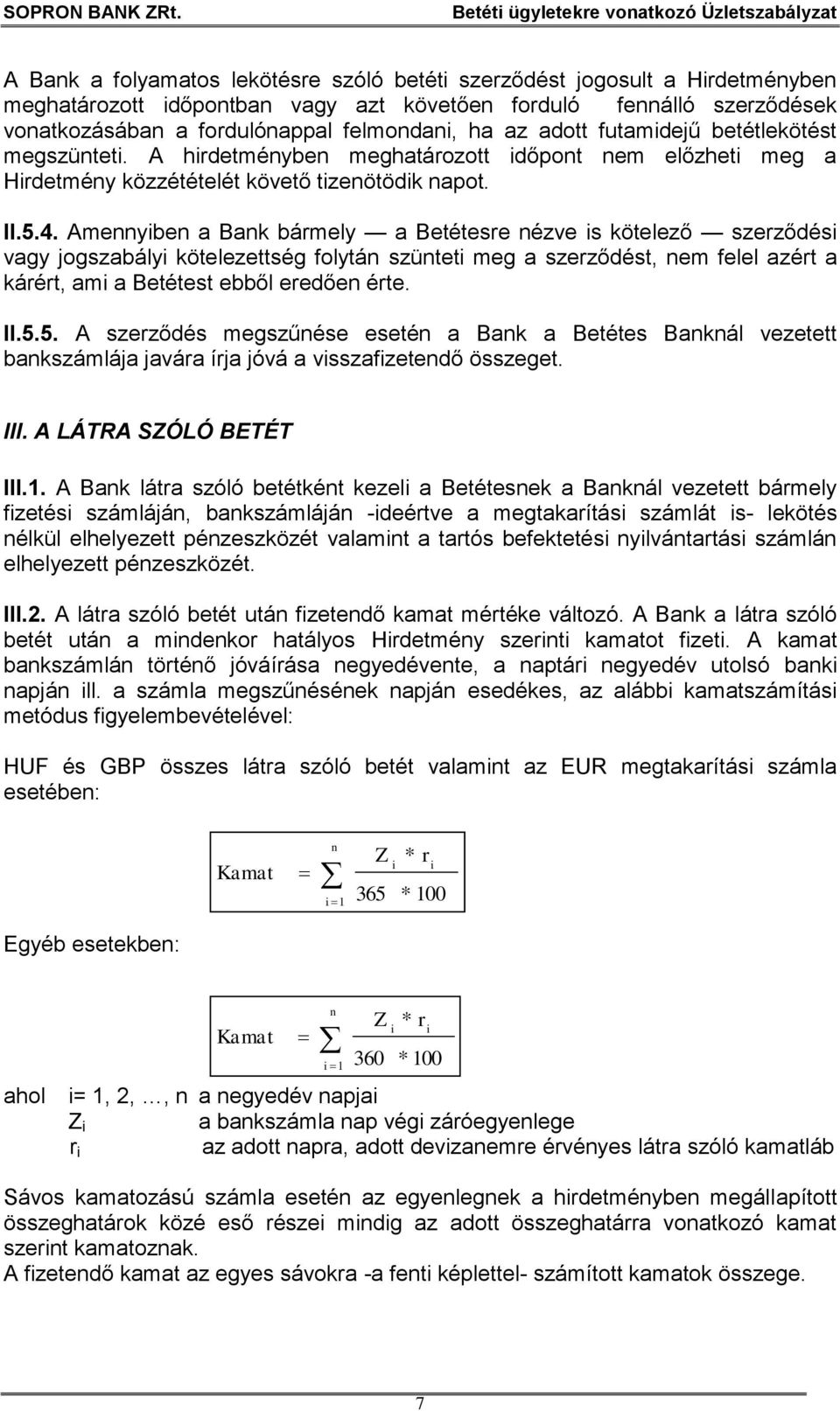 Amennyiben a Bank bármely a Betétesre nézve is kötelező szerződési vagy jogszabályi kötelezettség folytán szünteti meg a szerződést, nem felel azért a kárért, ami a Betétest ebből eredően érte. II.5.