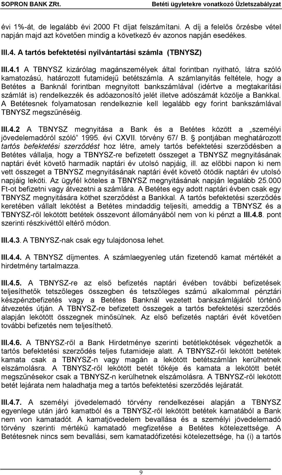 A számlanyitás feltétele, hogy a Betétes a Banknál forintban megnyitott bankszámlával (idértve a megtakarítási számlát is) rendelkezzék és adóazonosító jelét illetve adószámát közölje a Bankkal.