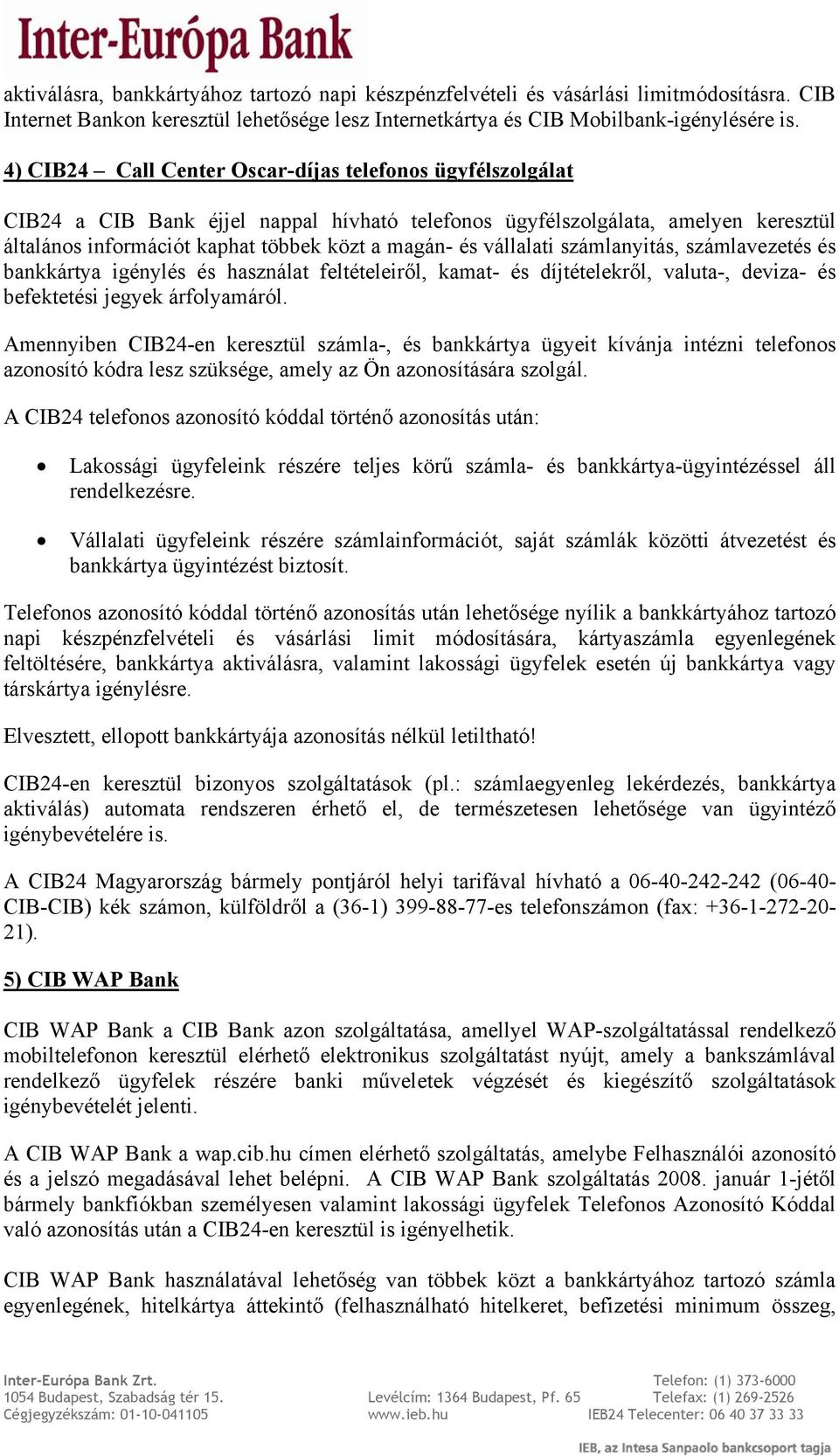 vállalati számlanyitás, számlavezetés és bankkártya igénylés és használat feltételeiről, kamat- és díjtételekről, valuta-, deviza- és befektetési jegyek árfolyamáról.