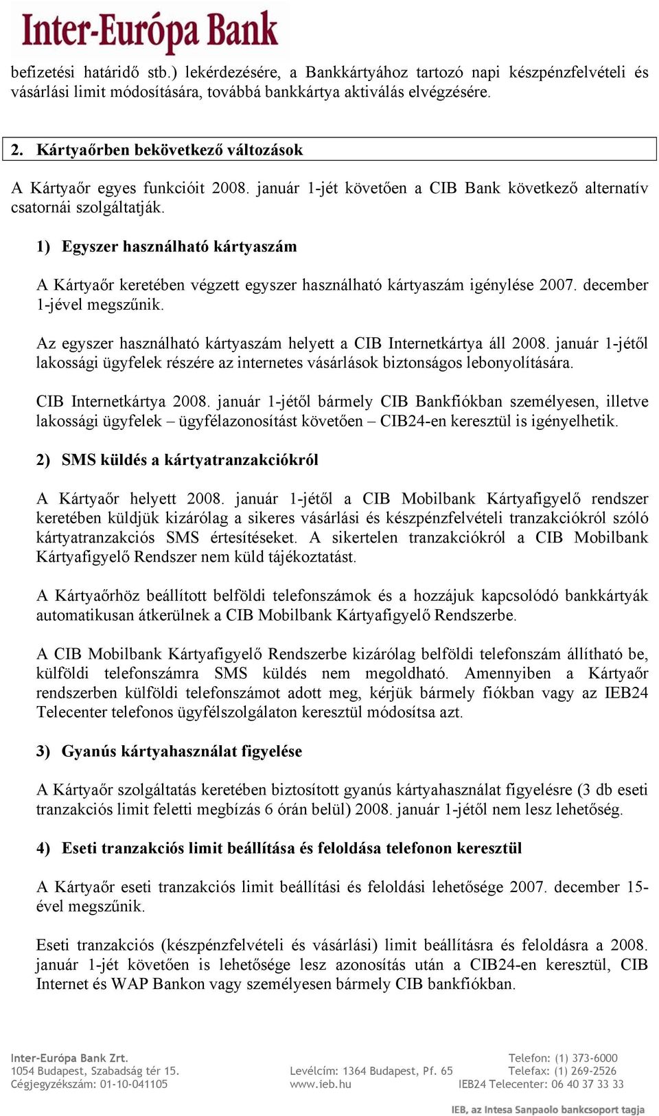 1) Egyszer használható kártyaszám A Kártyaőr keretében végzett egyszer használható kártyaszám igénylése 2007. december 1-jével megszűnik.