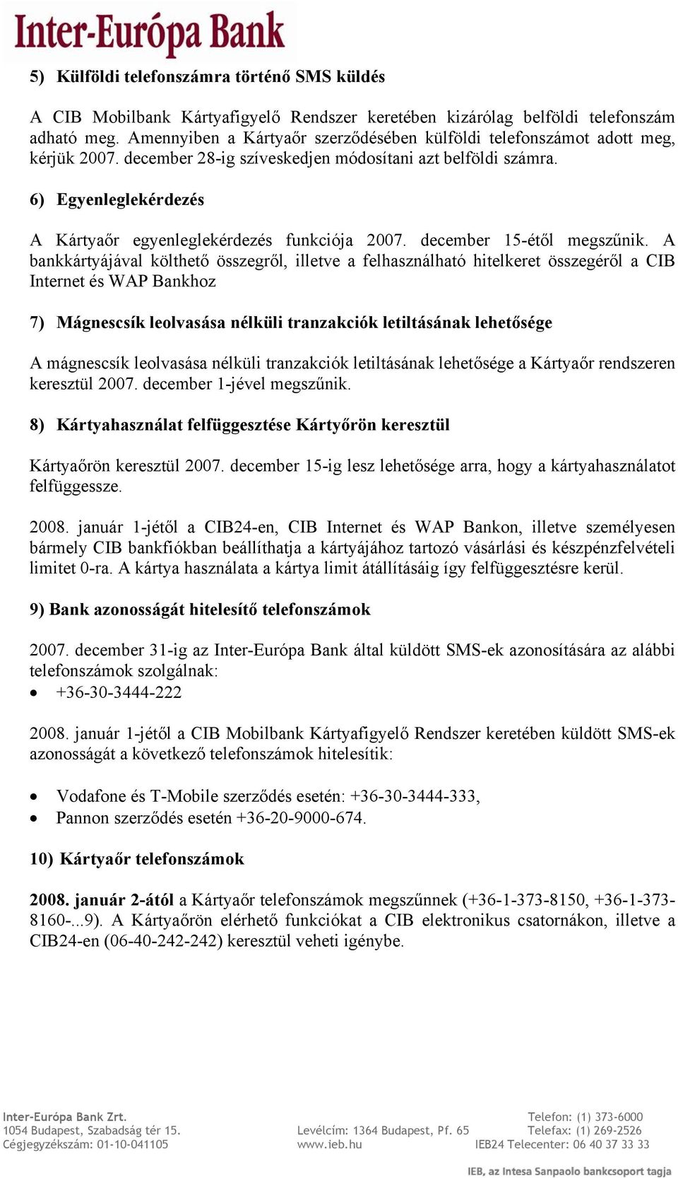 6) Egyenleglekérdezés A Kártyaőr egyenleglekérdezés funkciója 2007. december 15-étől megszűnik.