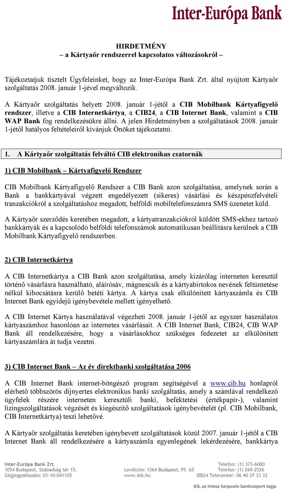 január 1-jétől a CIB Mobilbank Kártyafigyelő rendszer, illetve a CIB Internetkártya, a CIB24, a CIB Internet Bank, valamint a CIB WAP Bank fog rendelkezésükre állni.