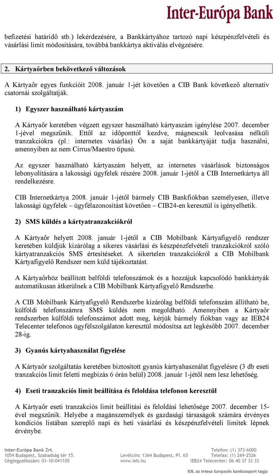 1) Egyszer használható kártyaszám A Kártyaőr keretében végzett egyszer használható kártyaszám igénylése 2007. december 1-jével megszűnik.