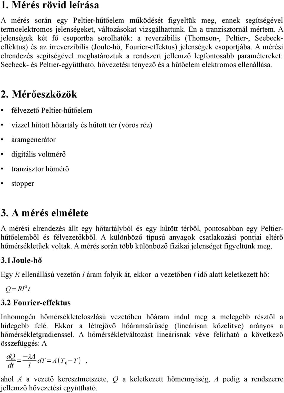 A mérési elrendezés segítségével meghatároztuk a rendszert jellemző legfontosabb paramétereket: Seebeck- és Peltier-együttható, hővezetési tényező és a hűtőelem elektromos ellenállása. 2.