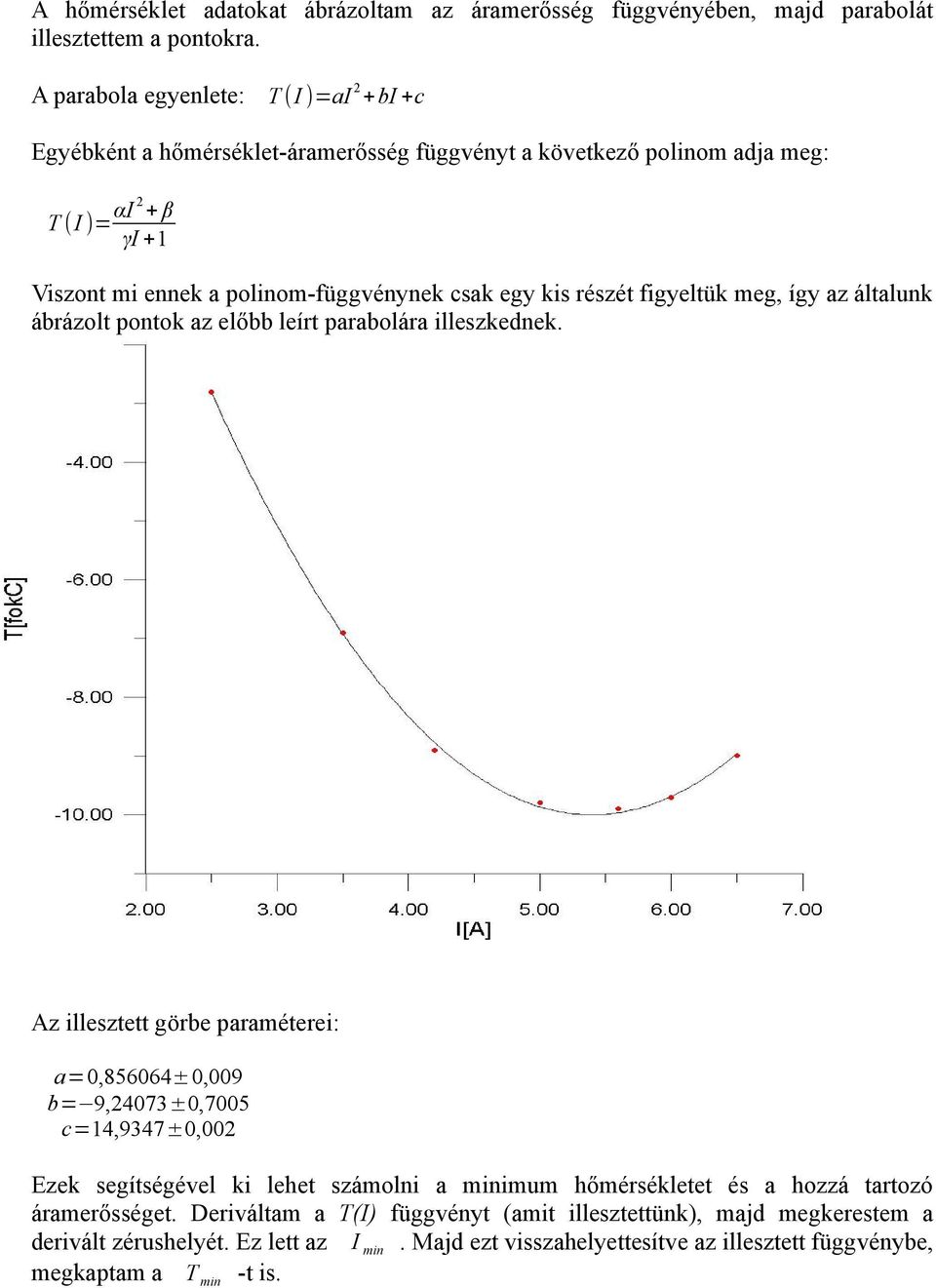 kis részét figyeltük meg, így az általunk ábrázolt pontok az előbb leírt parabolára illeszkednek.