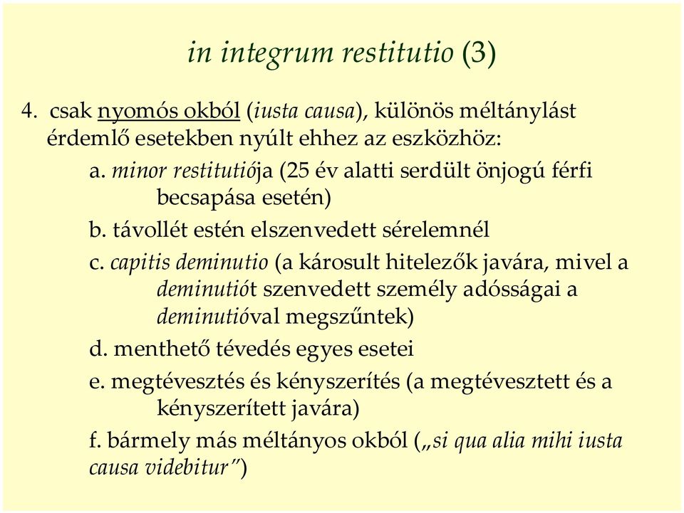 capitis deminutio (a károsult hitelezők javára, mivel a deminutiót szenvedett személy adósságai a deminutióval megszűntek) d.