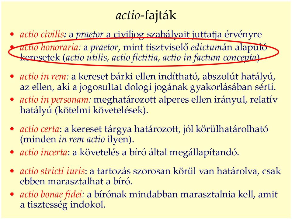 actio in personam: meghatározott alperes ellen irányul, relatív hatályú (kötelmi követelések). actio certa: a kereset tárgya határozott, jól körülhatárolható (minden in rem actio ilyen).