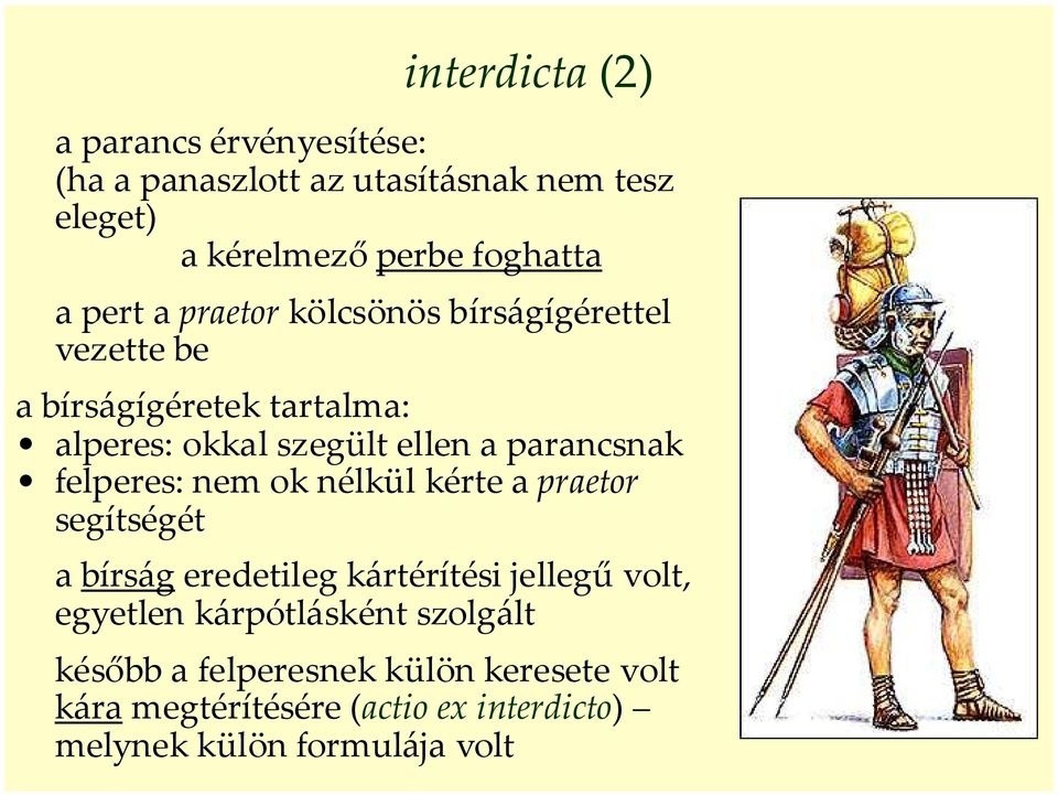 parancsnak felperes: nem ok nélkül kérte a praetor segítségét a bírság eredetileg kártérítési jellegű volt, egyetlen