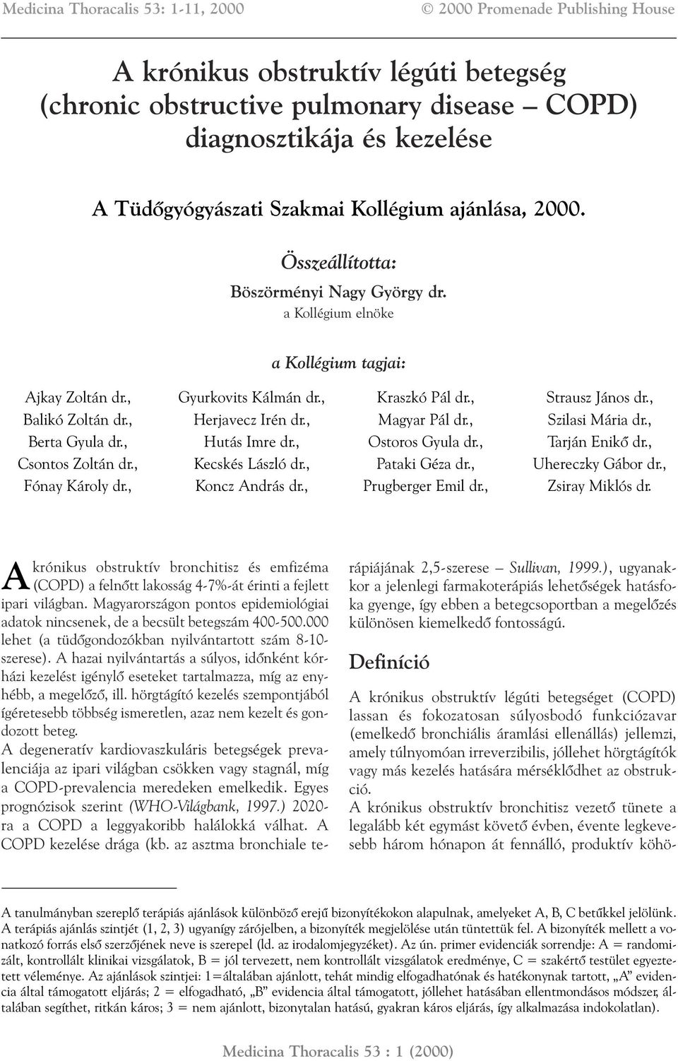 , Fónay Károly dr., Gyurkovits Kálmán dr., Herjavecz Irén dr., Hutás Imre dr., Kecskés László dr., Koncz András dr., Kraszkó Pál dr., Magyar Pál dr., Ostoros Gyula dr., Pataki Géza dr.