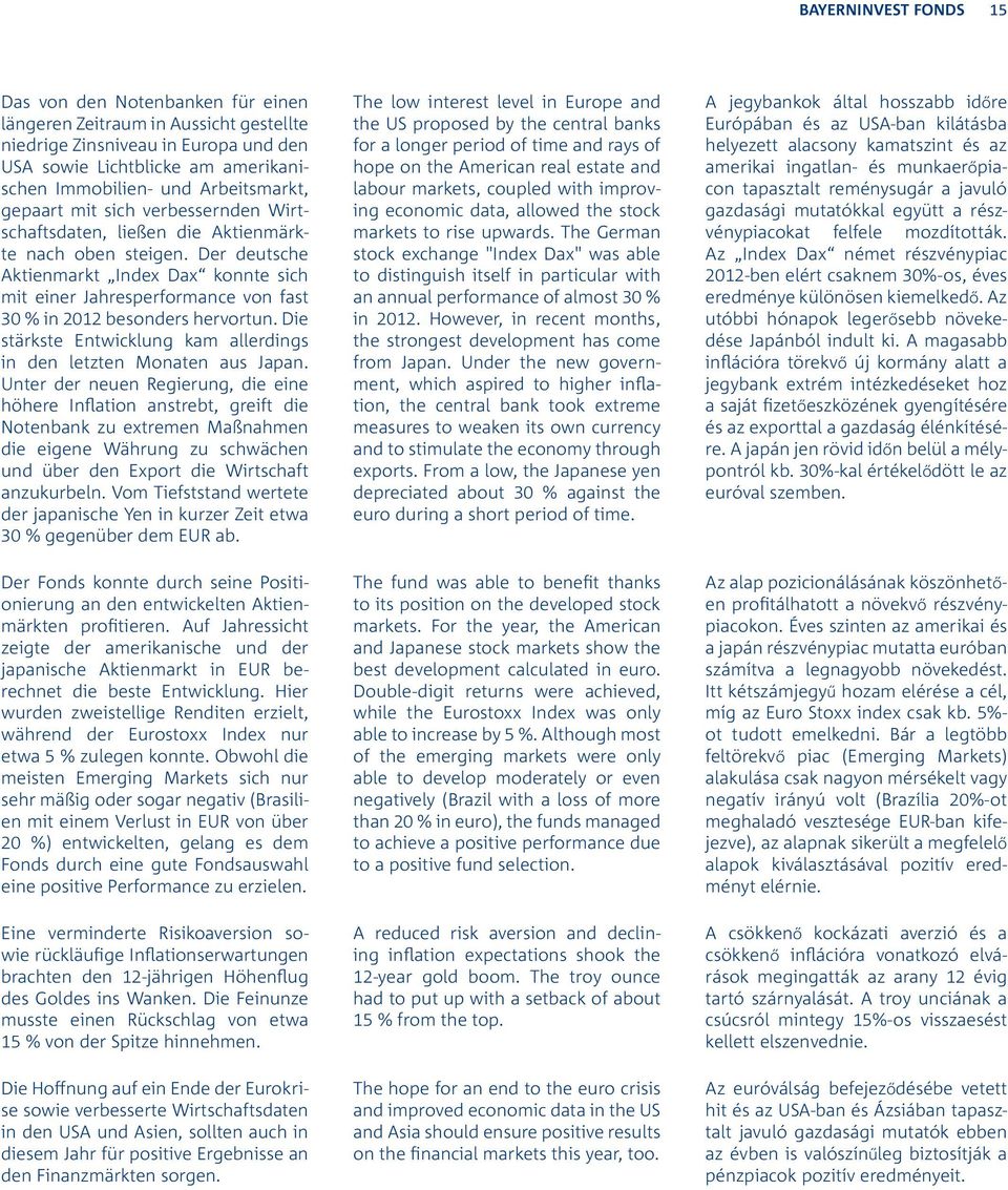 Der deutsche Aktienmarkt Index Dax konnte sich mit einer Jahresperformance von fast 30 % in 2012 besonders hervortun. Die stärkste Entwicklung kam allerdings in den letzten Monaten aus Japan.