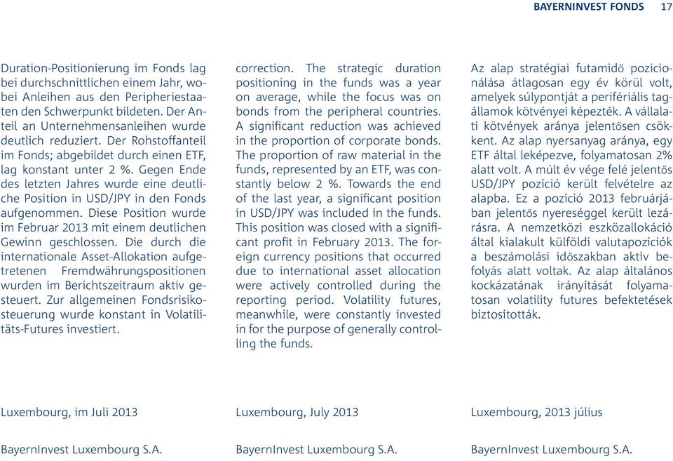 Gegen Ende des letzten Jahres wurde eine deutliche Position in USD/JPY in den Fonds aufgenommen. Diese Position wurde im Februar 2013 mit einem deutlichen Gewinn geschlossen.