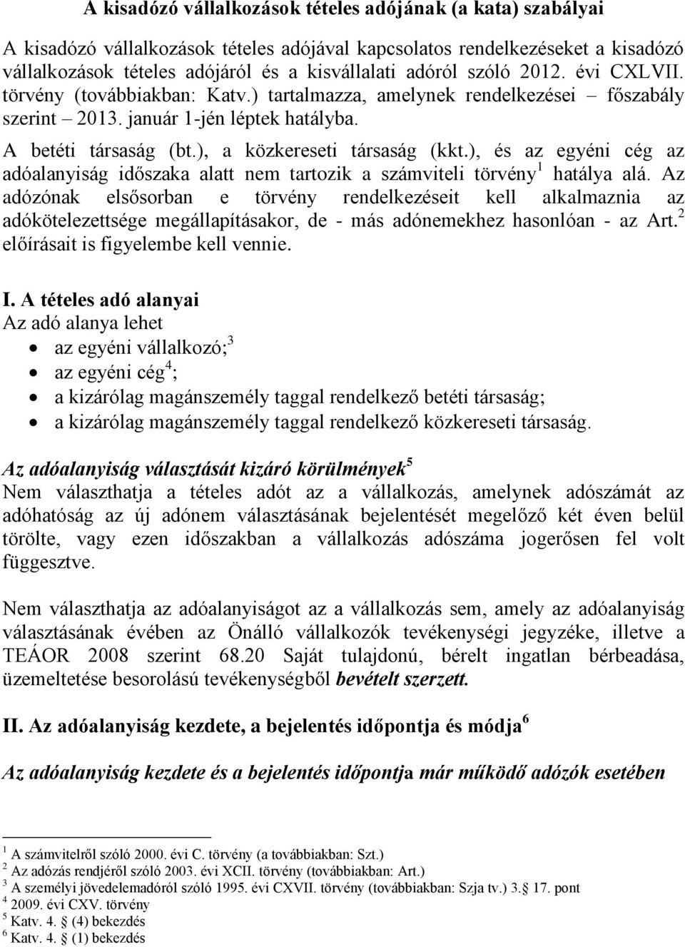 ), és az egyéni cég az adóalanyiság időszaka alatt nem tartozik a számviteli törvény 1 hatálya alá.